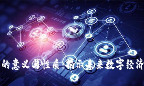区块链的意义与性质：揭示未来数字经济的基石